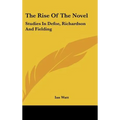 The Rise Of The Novel: Studies In Defoe, Richardson And Fielding - Hardcover