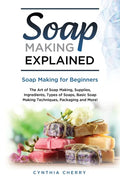 Soap Making Explained: Soap Making for Beginners - Paperback