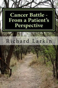 Cancer Battle - From a Patient's Perspective: Living and experiencing a battle with cancer - Paperback
