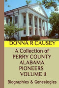 A Collection of PERRY COUNTY ALABAMA PIONEERS VOLUME II: Biographies & Genealogies - Paperback