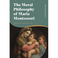 The Moral Philosophy of Maria Montessori: Agency and Ethical Life - Paperback