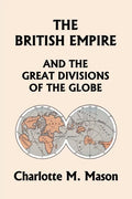 The British Empire and the Great Divisions of the Globe, Book II in the Ambleside Geography Series (Yesterday's Classics) - Paperback