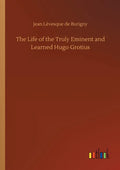 The Life of the Truly Eminent and Learned Hugo Grotius - Paperback