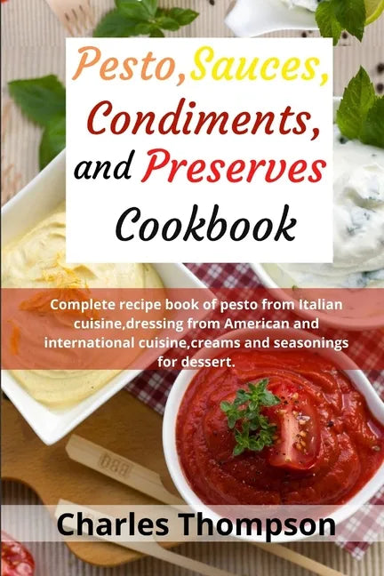 Pesto, sauces, condiments, and preserves cookbook: Complete recipe book of pesto from Italian cuisine, dressing from American and international cuisin - Paperback