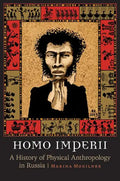 Homo Imperii: A History of Physical Anthropology in Russia - Hardcover