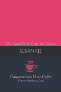 Conversations Over Coffee from Seed to Cup: Me, God & A Cup of Coffee - Paperback