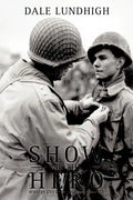 Show Me The Hero: An Iowa Draftee Joins the 90th Infantry Division During WW II in Europe - Paperback