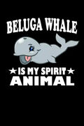 Beluga Whale Is My Spirit Animal: Animal Nature Collection - Paperback