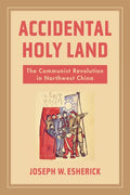 Accidental Holy Land: The Communist Revolution in Northwest China - Paperback