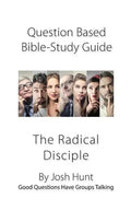 Question-Based Bible Study Lessons--The Radical Disciple: Good Questions Have Groups Talking - Paperback