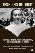 Resistance and Unity: The Chinese Invasion, Makchi Shangri Lhagyal, and A History of Tibet [1947-1959] - Paperback