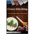 Cross-Stitching: 1-2-3 Quick Beginners Guide to Cross-Stitching - Paperback