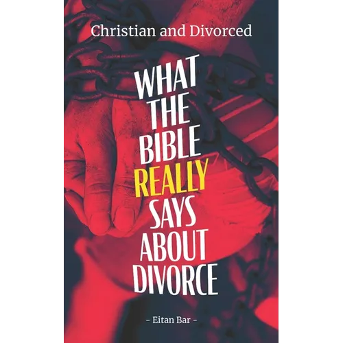Christian and Divorced: What the Bible REALLY Says About Divorce & Remarriage - Paperback