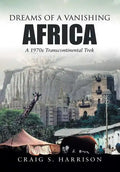 Dreams of a Vanishing Africa: A 1970s Transcontinental Trek - Hardcover