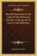 The Old Testament In The Light Of The Historical Records And Legends Of Assyria And Babylonia - Paperback