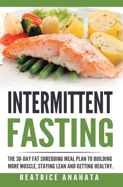 Intermittent Fasting: The 30-Day Fat shredding meal plan to building more muscle, staying lean and getting - Hardcover
