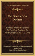 The Diaries of a Duchess: Extracts from the Diaries of the First Duchess of Northumberland 1716-1776 - Hardcover