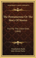 The Pentamerone Or The Story Of Stories: Fun For The Little Ones (1848) - Hardcover