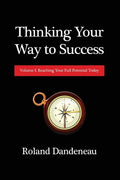 Thinking Your Way to Success: Volume I: Reaching Your Full Potential Today - Paperback