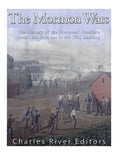 The Mormon Wars: The History of the Mormons' Conflicts across the Frontier in the 19th Century - Paperback