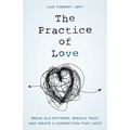 The Practice of Love: Break Old Patterns, Rebuild Trust, and Create a Connection That Lasts - Hardcover
