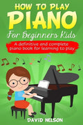 How to Play Piano for Beginners Kids: A Definitive And Complete Piano Book For Learning To Play - Paperback