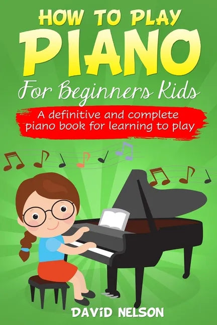 How to Play Piano for Beginners Kids: A Definitive And Complete Piano Book For Learning To Play - Paperback