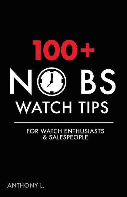 100+ No BS Watch Tips: For Watch Enthusiasts & Salespeople - Paperback