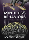 Mindless Behaviors: Breaking through Unseen Barriers - Paperback