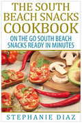 The South Beach Snacks Cookbook: On the Go South Beach Snacks Ready in Minutes - Paperback