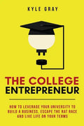 The College Entrepreneur: How to leverage your university to build a business, escape the rat race and live life on your terms. - Paperback