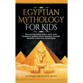 Egyptian Mythology For Kids: Discover Fascinating History, Facts, Gods, Goddesses, Bedtime Stories, Pharaohs, Pyramids, Mummies & More from Ancient - Hardcover