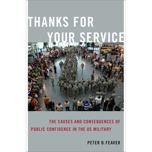 Thanks for Your Service: The Causes and Consequences of Public Confidence in the Us Military - Paperback