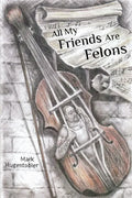 All My Friends are Felons: Finding Hope for the Utah Department of Corrections - Paperback