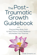 The Post-Traumatic Growth Guidebook: Practical Mind-Body Tools to Heal Trauma, Foster Resilience and Awaken Your Potential - Paperback