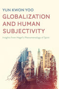 Globalization and Human Subjectivity: Insights from Hegel's Phenomenology of Spirit - Paperback