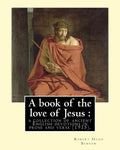 A book of the love of Jesus: a collection of ancient English devotions in prose and verse (1915). By: Robert Hugh Benson, and By: Richard Rolle: Ri - Paperback