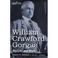William Crawford Gorgas: His Life and Work - Paperback