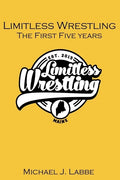 Limitless Wrestling: The First Five Years - Paperback