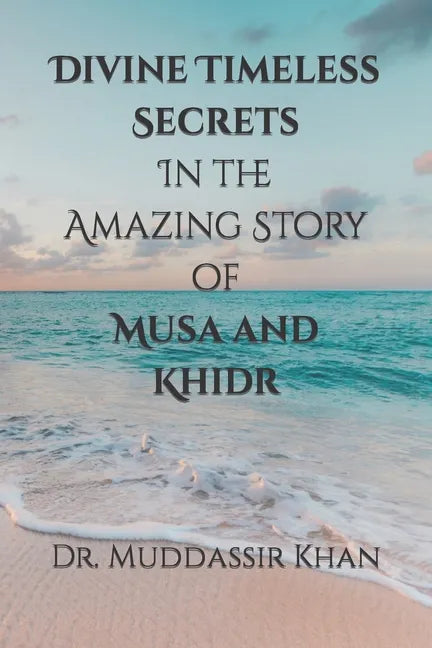 Divine Timeless Secrets In the Amazing Story of Musa and Khidr - Paperback