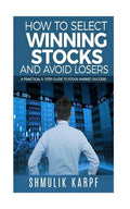 How To Select Winning Stocks and Avoid Losers: A Practical 5 step Guide to Stock Market Success - Paperback