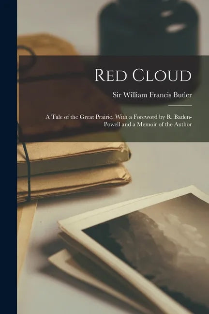 Red Cloud; a Tale of the Great Prairie. With a Foreword by R. Baden-Powell and a Memoir of the Author - Paperback
