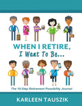 When I Retire, I Want To Be...: The 10-Step Retirement Possibility Journal - Paperback