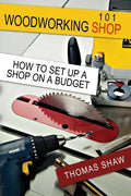 Woodworking Shop 101: How To Set Up A Shop On A Budget - Paperback