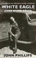 White Eagle over Wimbledon: How Poland's war affected a London childhood - Paperback