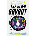 The Alien Savant: My Autistic Brother's Journey Through a Neurotypical Universe - Hardcover