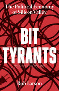 Bit Tyrants: The Political Economy of Silicon Valley - Paperback