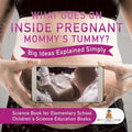What Goes On Inside Pregnant Mommy's Tummy? Big Ideas Explained Simply - Science Book for Elementary School Children's Science Education books - Paperback