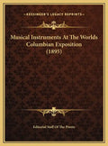 Musical Instruments At The Worlds Columbian Exposition (1895) - Hardcover