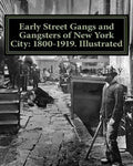 Early Street Gangs and Gangsters of New York City: 1800-1919. Illustrated - Paperback